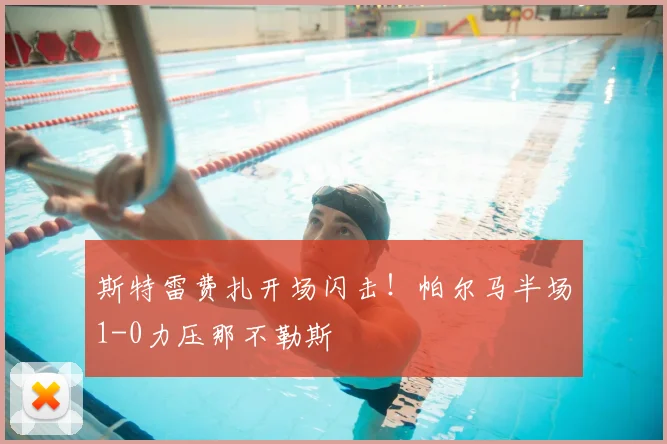 斯特雷费扎开场闪击!帕尔马半场1-0力压那不勒斯