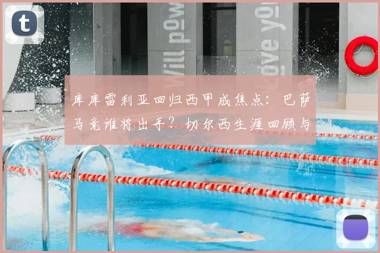 库库雷利亚回归西甲成焦点:巴萨马竞谁将出手?切尔西生涯回顾与转会费分析