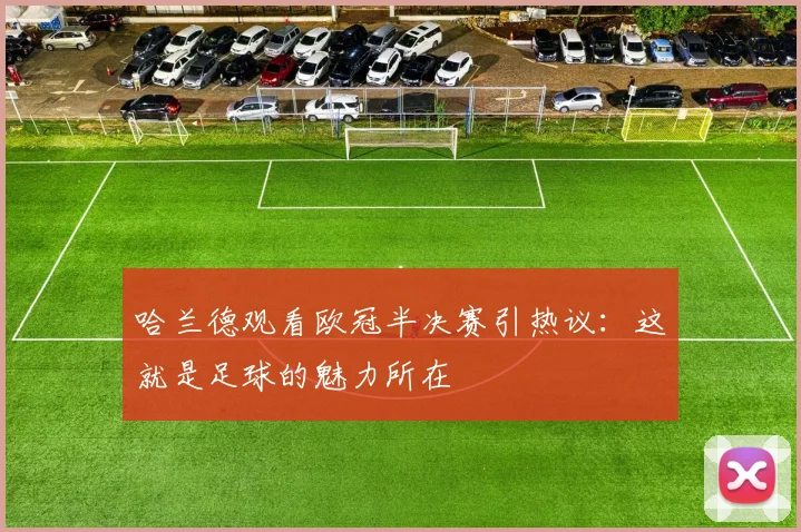 哈兰德观看欧冠半决赛引热议:这就是足球的魅力所在
