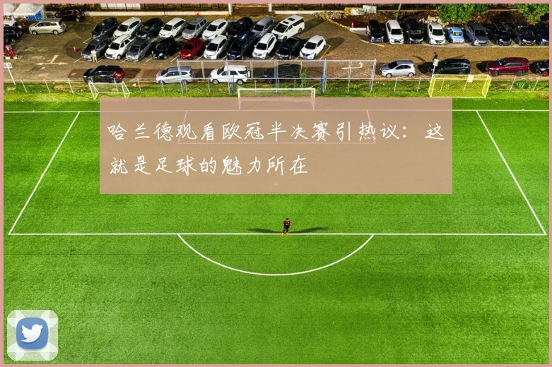 哈兰德观看欧冠半决赛引热议:这就是足球的魅力所在