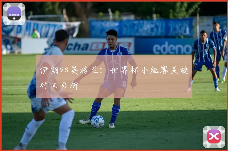 伊朗vs英格兰:世界杯小组赛关键对决分析