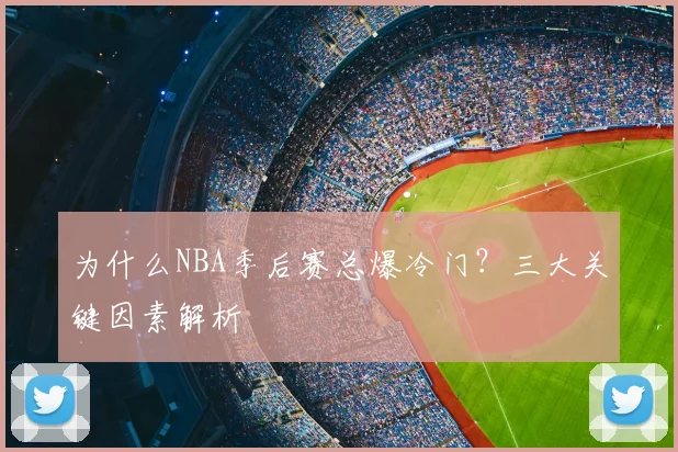 为什么NBA季后赛总爆冷门?三大关键因素解析